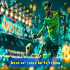 hospital nosso lar fortaleza